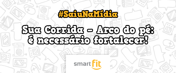 saiu na mídia blog smart fit sua corrida arco do pé