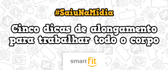 saiu mídia jornal estadão dicas alongamento trabalhar corpo smart fit