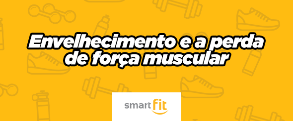 envelhecimento perda força muscular smart fit