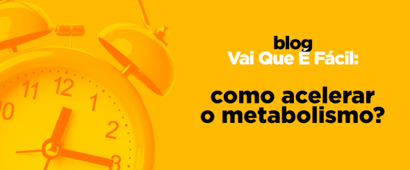 Como acelerar o metabolismo com saúde